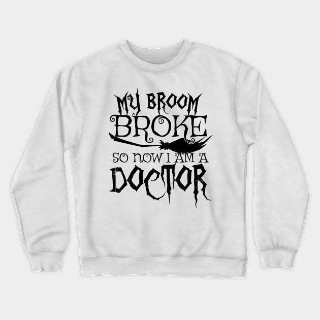 My Broom Broke So Now I Am A Doctor - Halloween design Crewneck Sweatshirt by theodoros20